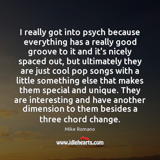 I really got into psych because everything has a really good groove Cool Quotes Image