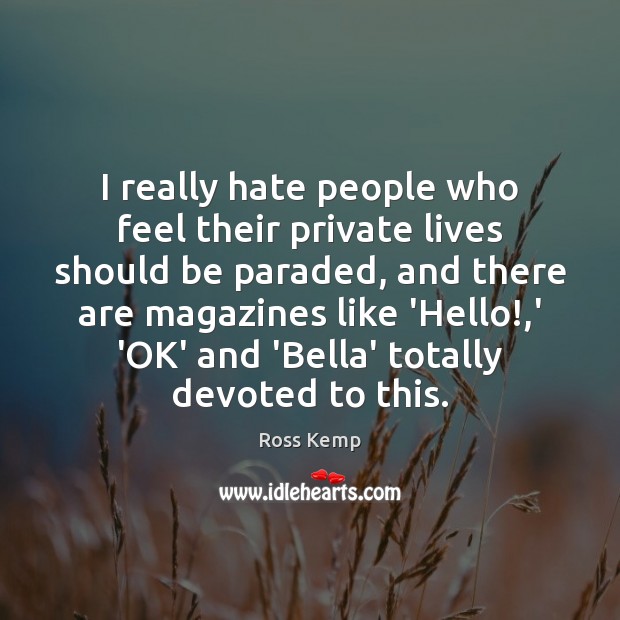 I really hate people who feel their private lives should be paraded, Ross Kemp Picture Quote