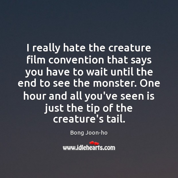 I really hate the creature film convention that says you have to Bong Joon-ho Picture Quote