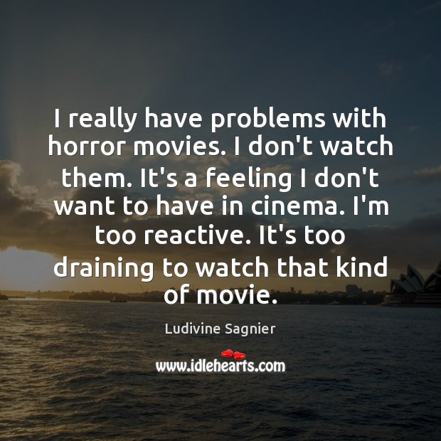 I really have problems with horror movies. I don’t watch them. It’s Ludivine Sagnier Picture Quote