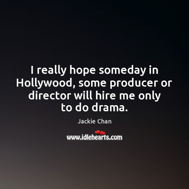 I really hope someday in Hollywood, some producer or director will hire Jackie Chan Picture Quote