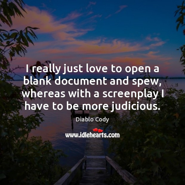 I really just love to open a blank document and spew, whereas Diablo Cody Picture Quote