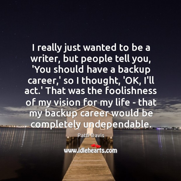 I really just wanted to be a writer, but people tell you, Patti Davis Picture Quote