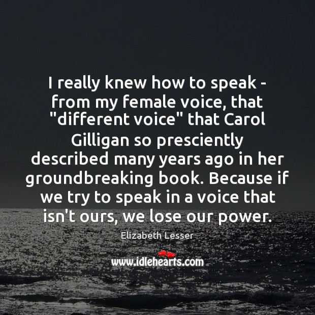 I really knew how to speak – from my female voice, that “ Elizabeth Lesser Picture Quote