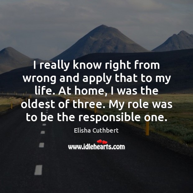 I really know right from wrong and apply that to my life. Elisha Cuthbert Picture Quote