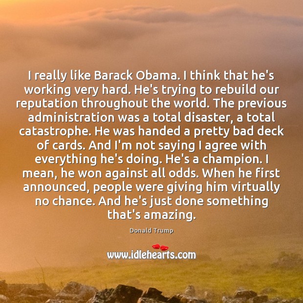 I really like Barack Obama. I think that he’s working very hard. Agree Quotes Image