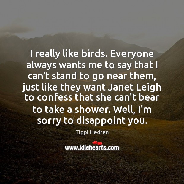 I really like birds. Everyone always wants me to say that I Tippi Hedren Picture Quote
