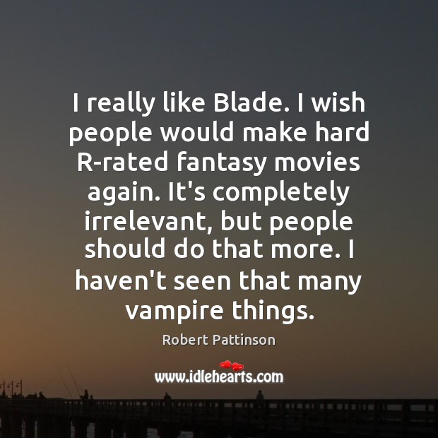 I really like Blade. I wish people would make hard R-rated fantasy Image