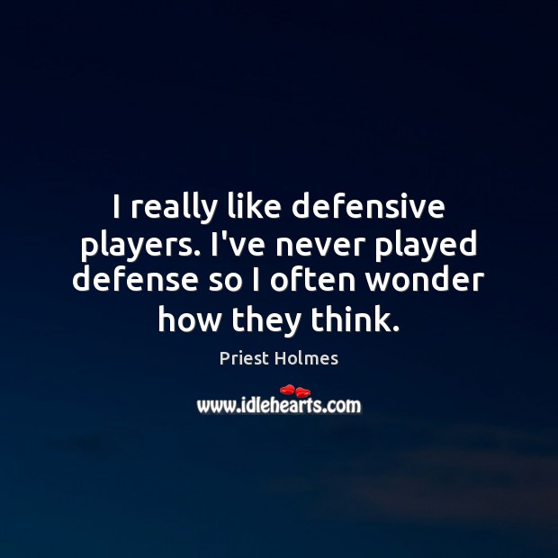 I really like defensive players. I’ve never played defense so I often Image