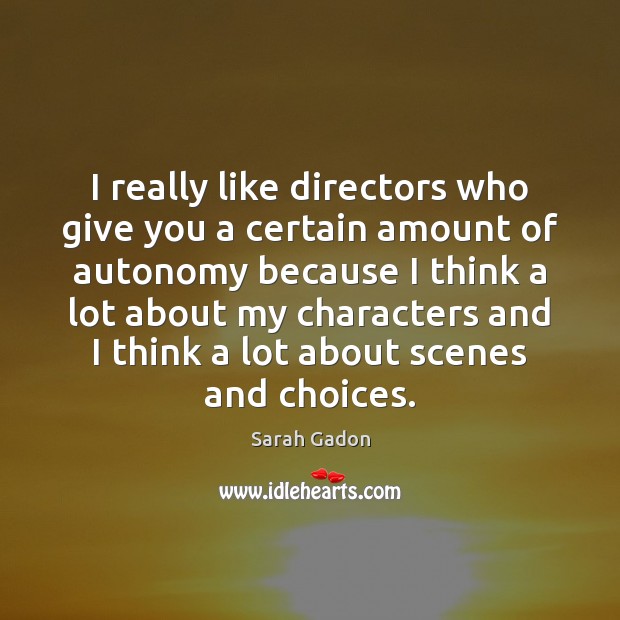 I really like directors who give you a certain amount of autonomy Sarah Gadon Picture Quote