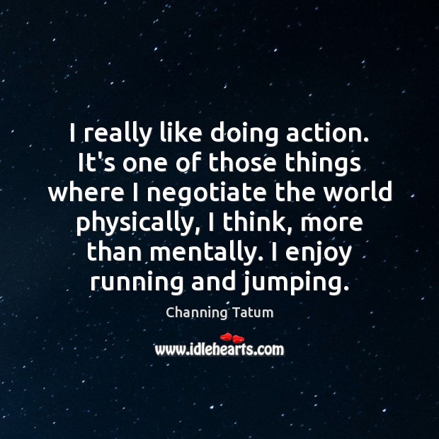 I really like doing action. It’s one of those things where I Channing Tatum Picture Quote