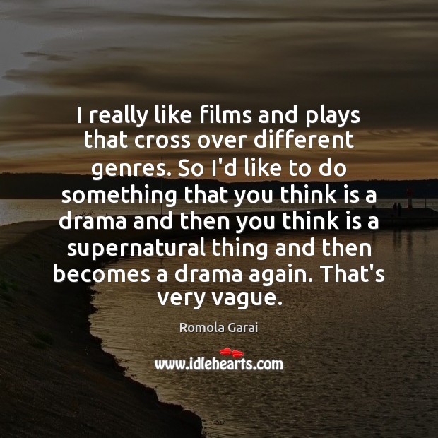 I really like films and plays that cross over different genres. So Romola Garai Picture Quote