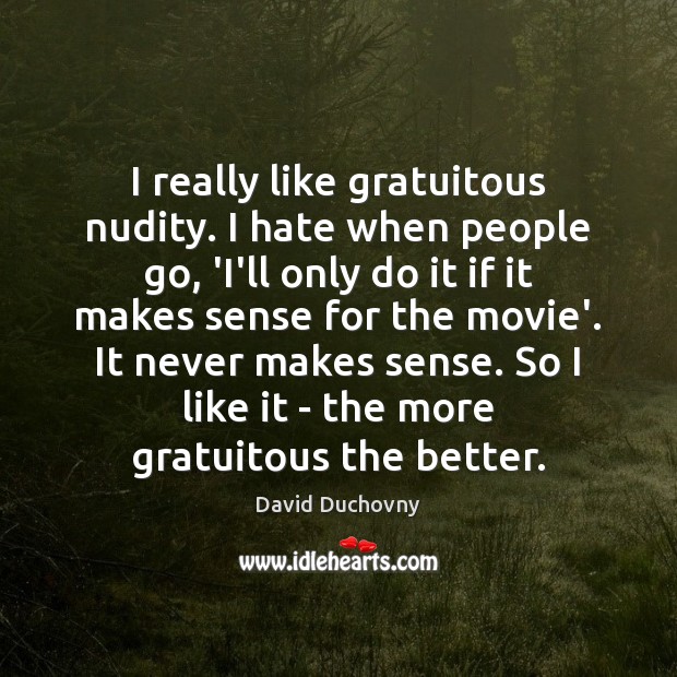 I really like gratuitous nudity. I hate when people go, ‘I’ll only David Duchovny Picture Quote