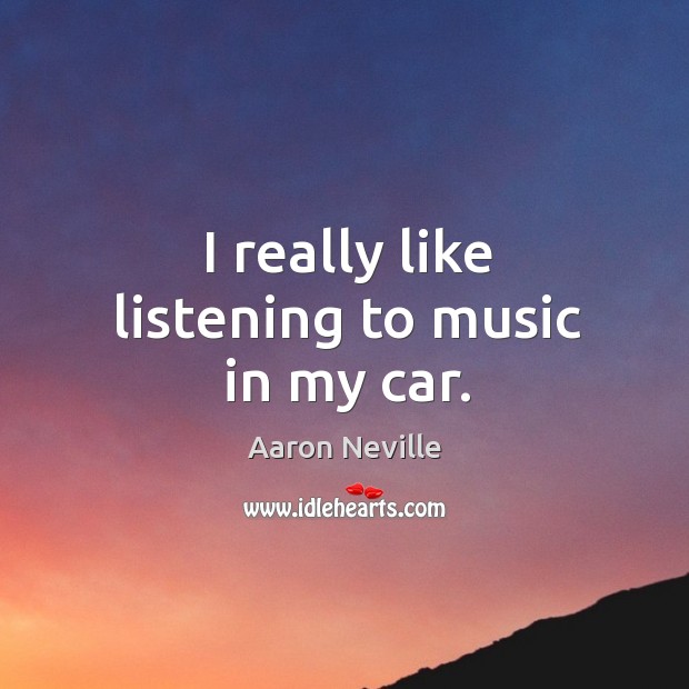 I really like listening to music in my car. Image