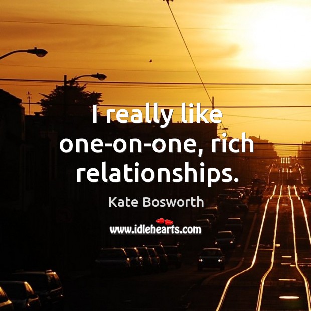 I really like one-on-one, rich relationships. Image