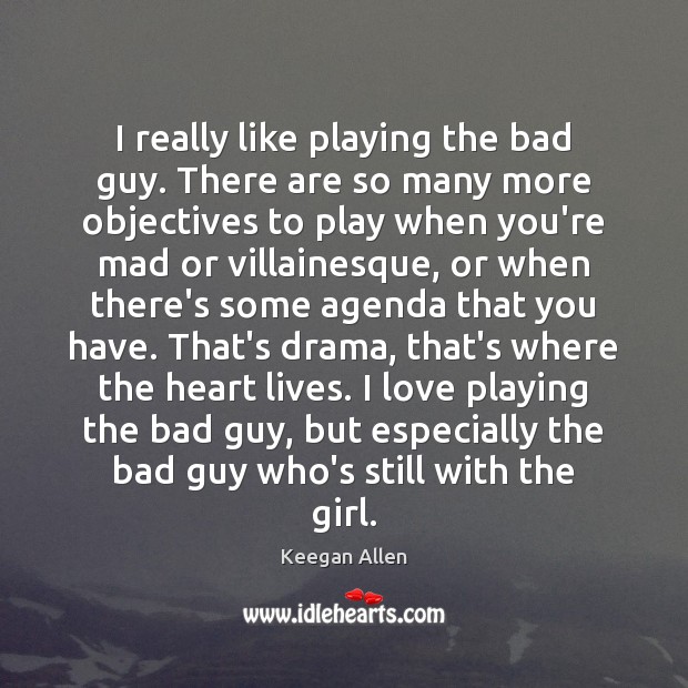 I really like playing the bad guy. There are so many more Keegan Allen Picture Quote