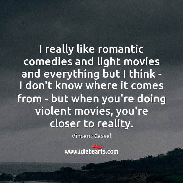 I really like romantic comedies and light movies and everything but I Vincent Cassel Picture Quote