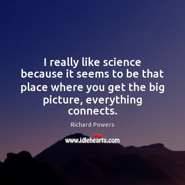 I really like science because it seems to be that place where Richard Powers Picture Quote