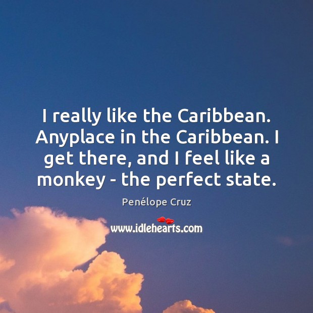 I really like the Caribbean. Anyplace in the Caribbean. I get there, Penélope Cruz Picture Quote