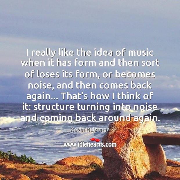 I really like the idea of music when it has form and Kevin Huizenga Picture Quote
