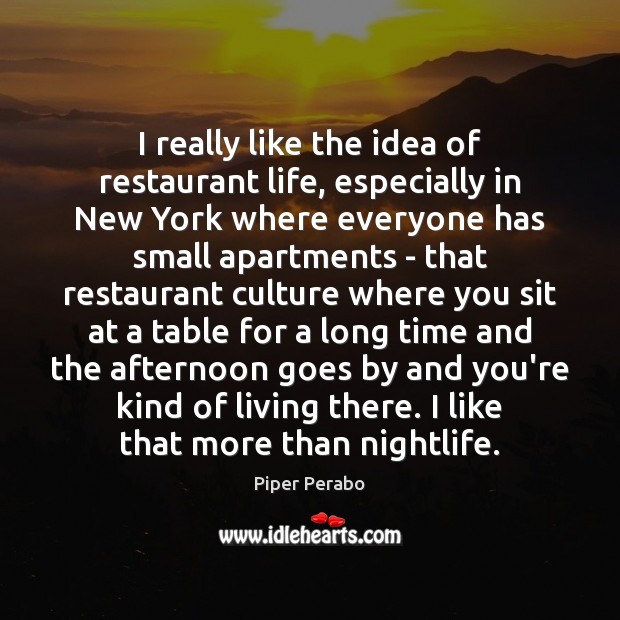 I really like the idea of restaurant life, especially in New York Piper Perabo Picture Quote