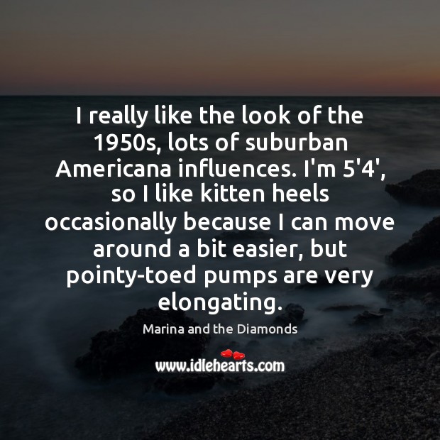 I really like the look of the 1950s, lots of suburban Americana Marina and the Diamonds Picture Quote