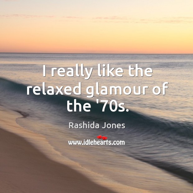 I really like the relaxed glamour of the ’70s. Rashida Jones Picture Quote