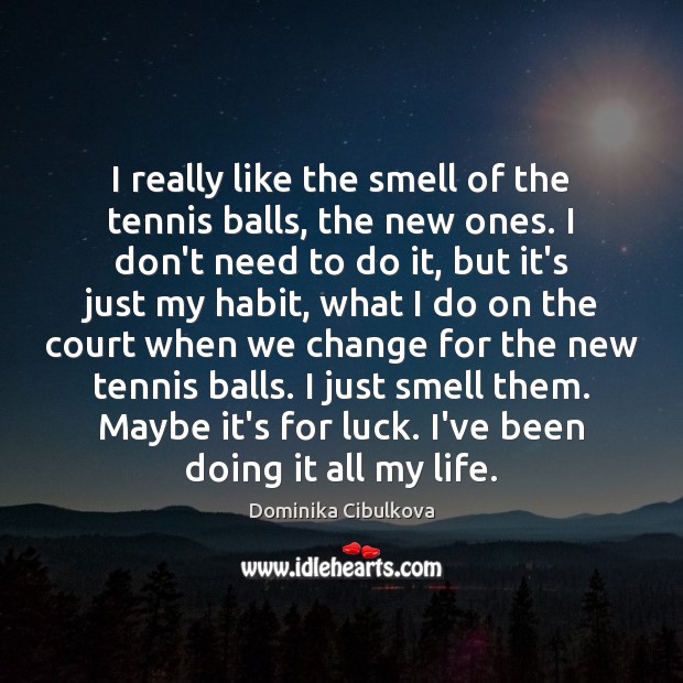 I really like the smell of the tennis balls, the new ones. Dominika Cibulkova Picture Quote