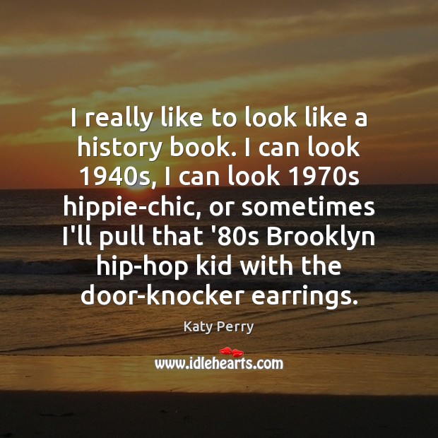 I really like to look like a history book. I can look 1940 Katy Perry Picture Quote