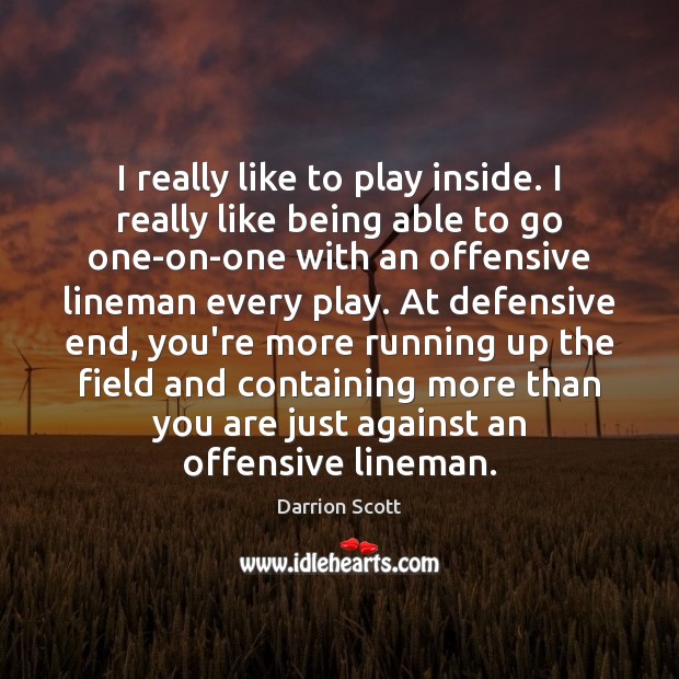 I really like to play inside. I really like being able to Darrion Scott Picture Quote