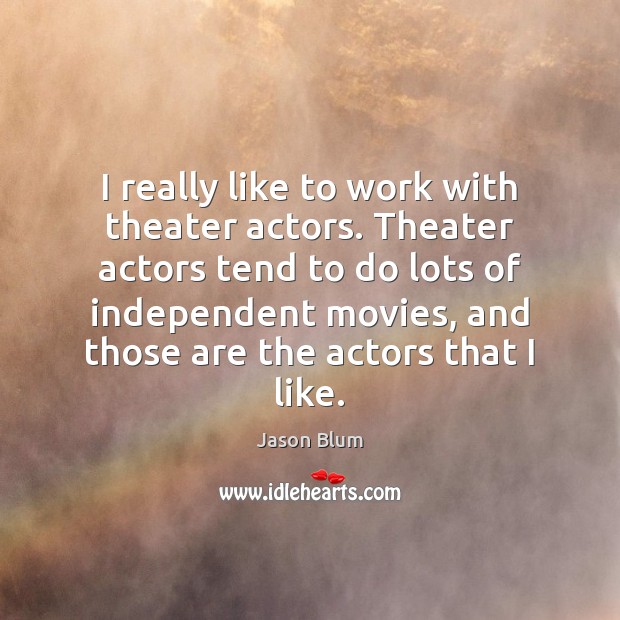 I really like to work with theater actors. Theater actors tend to Image