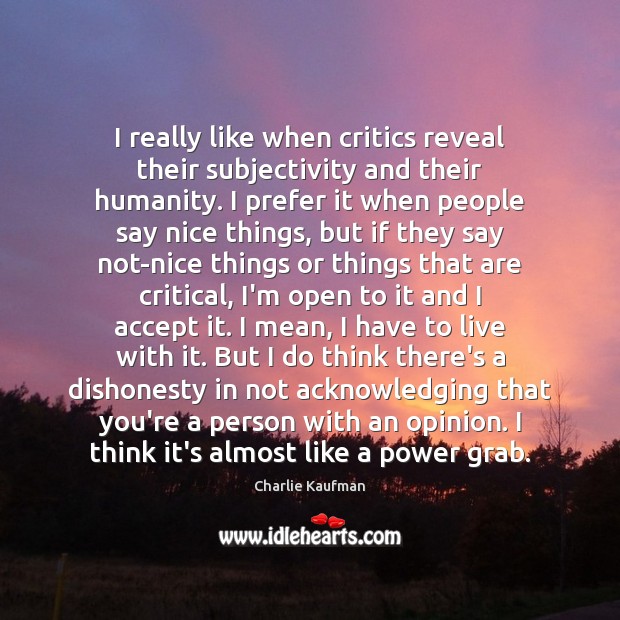 I really like when critics reveal their subjectivity and their humanity. I Charlie Kaufman Picture Quote