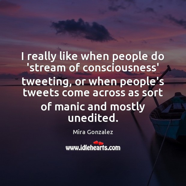 I really like when people do ‘stream of consciousness’ tweeting, or when Image