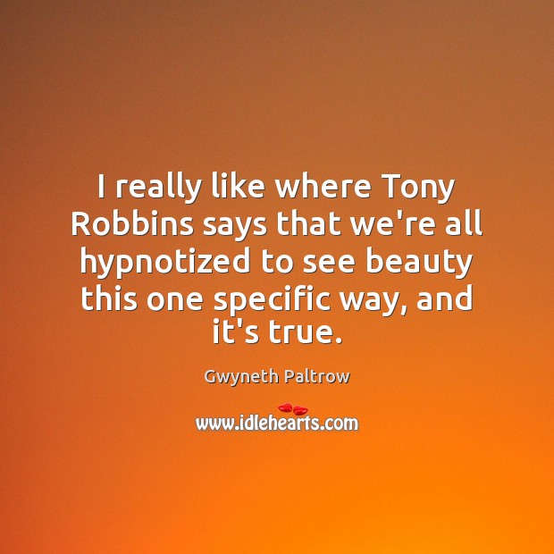 I really like where Tony Robbins says that we’re all hypnotized to Gwyneth Paltrow Picture Quote