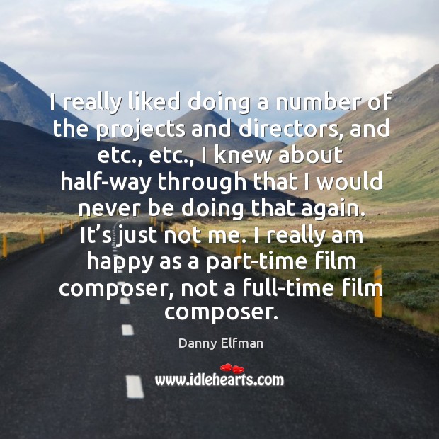 I really liked doing a number of the projects and directors, and etc., etc. Danny Elfman Picture Quote