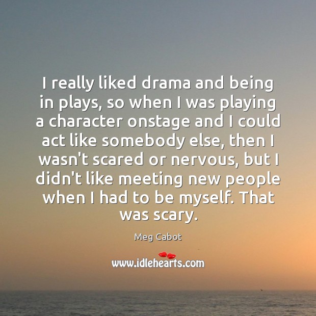 I really liked drama and being in plays, so when I was Meg Cabot Picture Quote