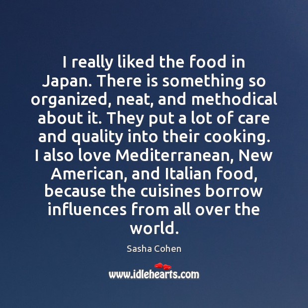 I really liked the food in Japan. There is something so organized, Sasha Cohen Picture Quote