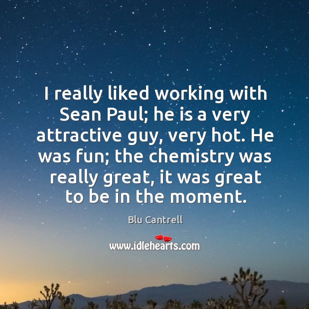 I really liked working with sean paul; he is a very attractive guy, very hot. Blu Cantrell Picture Quote