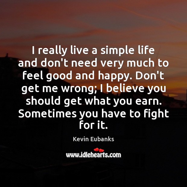 I really live a simple life and don’t need very much to Kevin Eubanks Picture Quote