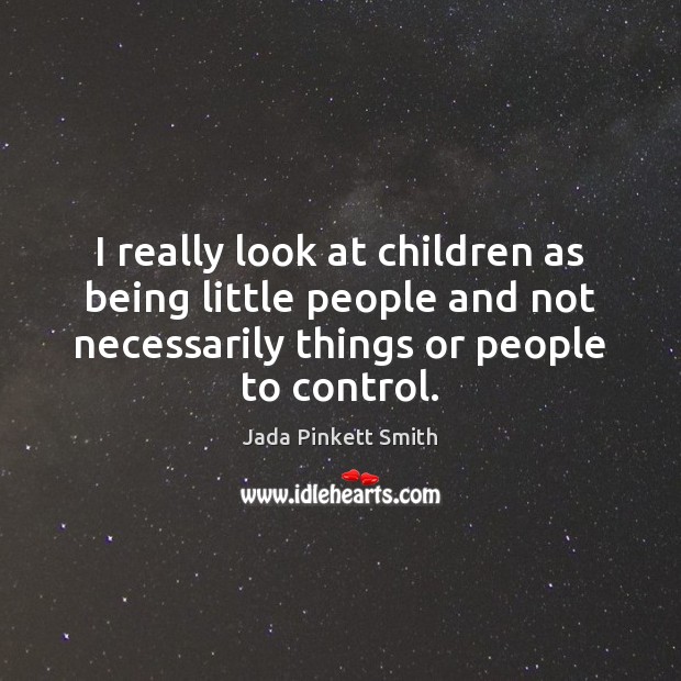 I really look at children as being little people and not necessarily Image