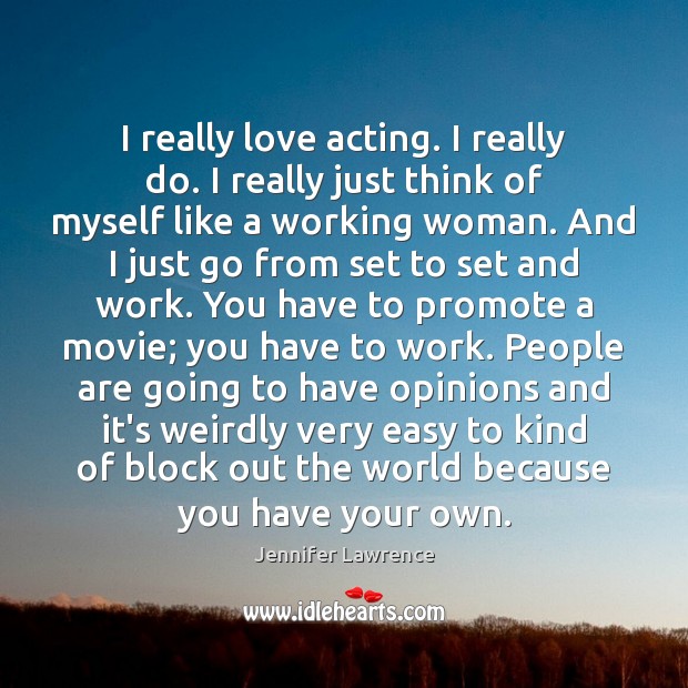 I really love acting. I really do. I really just think of Jennifer Lawrence Picture Quote