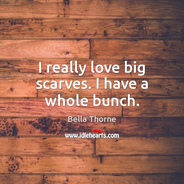 I really love big scarves. I have a whole bunch. Bella Thorne Picture Quote