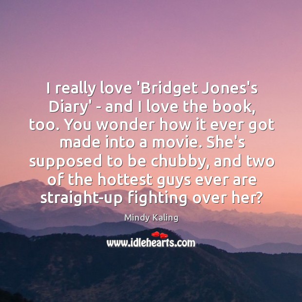 I really love ‘Bridget Jones’s Diary’ – and I love the book, Mindy Kaling Picture Quote