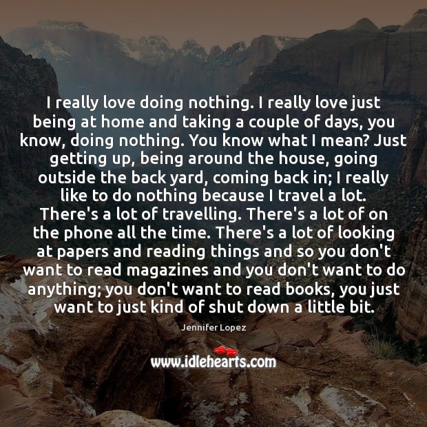 I really love doing nothing. I really love just being at home Travel Quotes Image
