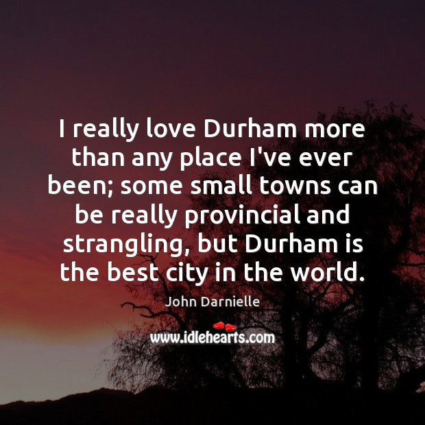 I really love Durham more than any place I’ve ever been; some John Darnielle Picture Quote