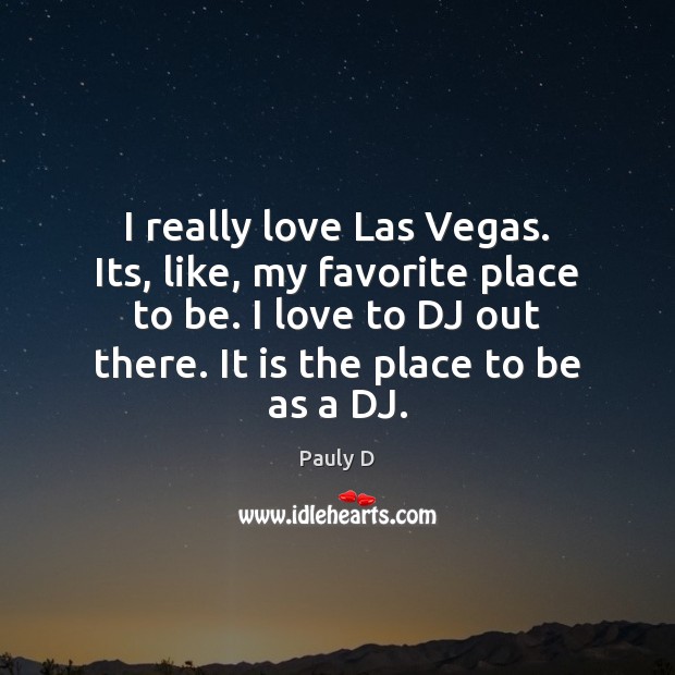 I really love Las Vegas. Its, like, my favorite place to be. Pauly D Picture Quote
