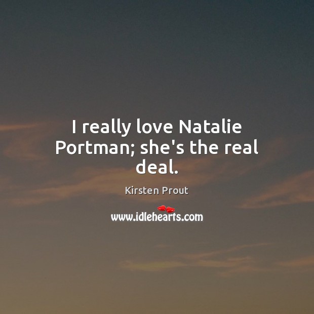I really love Natalie Portman; she’s the real deal. Image