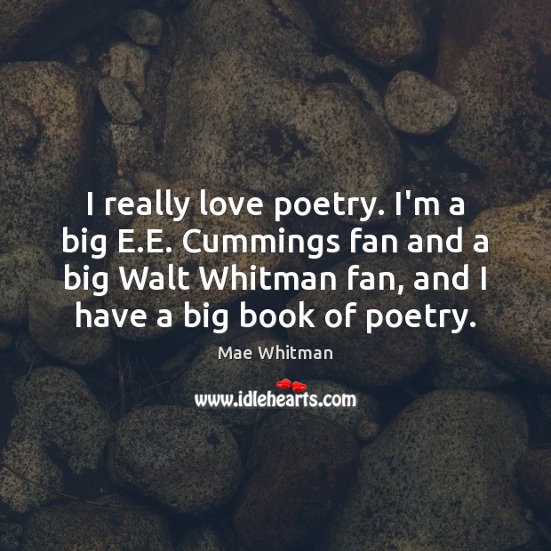 I really love poetry. I’m a big E.E. Cummings fan and Mae Whitman Picture Quote