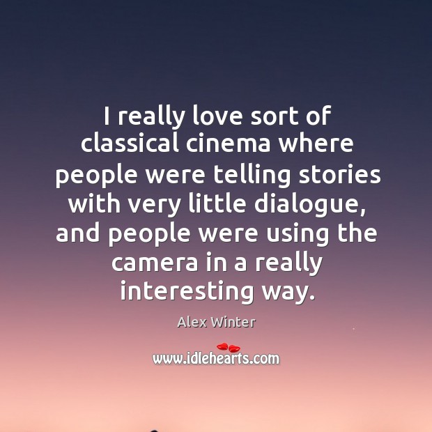 I really love sort of classical cinema where people were telling stories with very little dialogue Alex Winter Picture Quote