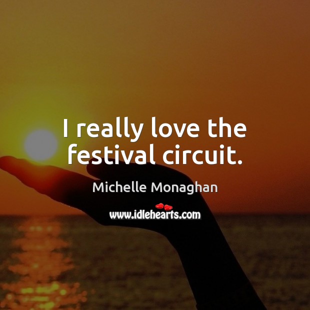 I really love the festival circuit. Image